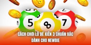 Cách Chơi Lô Đề Xiên 3 Chuẩn Xác Dành Cho Newbie